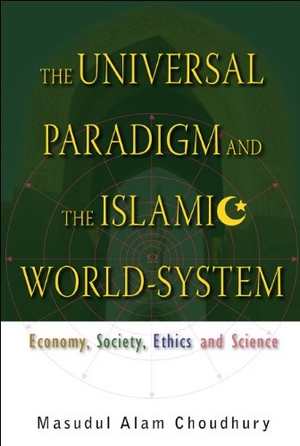 Choudhury. Universal Paradigm and the Islamic World-System, The: Economy, Society, Ethics and Science. World Scientific Publishing Company, 2008.