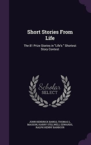 Bangs, John Kendrick / Masson, Thomas L. et al. Short Stories From Life: The 81 Prize Stories in Life's Shortest Story Contest. Touchladybirdlucky Studios, 2016.