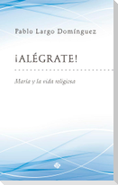 ¡Alégrate! : María y la vida religiosa