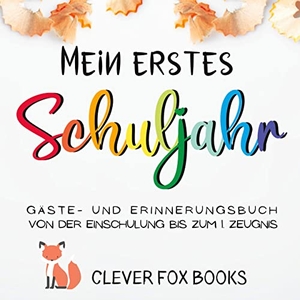 Books, Clever Fox. Mein erstes Schuljahr - Gäste- und Erinnerungsbuch von der Einschulung bis zum ersten Zeugnis: Erinnerungsalbum, Gästebuch, Fotoalbum und Freundebuch in einem - ein liebevolles Geschenk zum ersten Schultag. Go Crazy Happy, 2023.