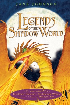Johnson, Jane. Legends of the Shadow World - The Secret Country; The Shadow World; Dragon's Fire. Simon & Schuster Books for Young Readers, 2010.