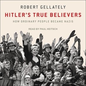 Gellately, Robert. Hitler's True Believers: How Ordinary People Became Nazis. Tantor, 2021.