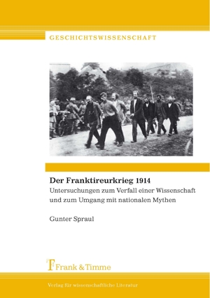 Spraul, Gunter. Der Franktireurkrieg 1914 - Untersuchungen zum Verfall einer Wissenschaft und zum Umgang mit nationalen Mythen. Frank & Timme, 2016.