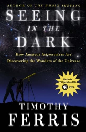 Ferris, Timothy. Seeing in the Dark: How Amateur Astronomers Are Discovering the Wonders of the Universe. SIMON & SCHUSTER, 2003.