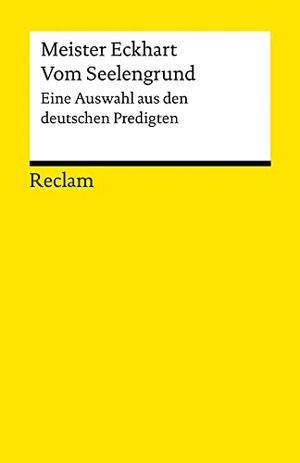 Meister Eckhart. Vom Seelengrund. Eine Auswahl aus den deutschen Predigten - Meister Eckhart - Erläuterungen; geisteswissenschaftliche Textsammlung - 14282 - Neuausgabe. Reclam Philipp Jun., 2023.