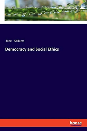 Addams, Jane. Democracy and Social Ethics. hansebooks, 2020.