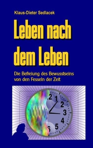 Sedlacek, Klaus-Dieter (Hrsg.). Leben nach dem Leben - Die Befreiung des Bewusstseins von den Fesseln der Zeit. Books on Demand, 2016.