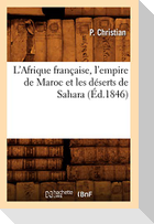 L'Afrique Française, l'Empire de Maroc Et Les Déserts de Sahara (Éd.1846)