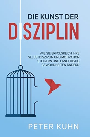 Kuhn, Peter. Die Kunst der Disziplin - Wie Sie erfolgreich Ihre Selbstdisziplin und Motivation steigern und langfristig Gewohnheiten ändern. Eulogia Verlags GmbH, 2021.