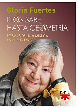 Fuertes, Gloria / Víctor Herrero de Miguel. Dios sabe hasta geometría : poemas de una mística en el suburbio. PPC Editorial, 2018.