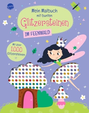 Mein Malbuch mit bunten Glitzersteinen. Im Feenwald (Mit über 1.000 Glitzersteinen) - Feenwald-Malbuch mit Glitzersteinchen zum Bekleben und perforierten Seiten zum Heraustrennen. Arena Verlag GmbH, 2024.