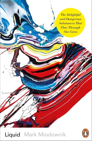 Miodownik, Mark. Liquid - The Delightful and Dangerous Substances That Flow Through Our Lives. Penguin Books Ltd, 2019.
