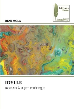 Mola, Beni. IDYLLE - Roman à sujet poétique. Éditions Muse, 2023.
