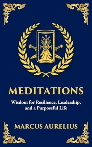 Aurelius, Marcus. Meditations - Timeless Reflections on Inner Peace, Resilience, and Purpose - Large Print Deluxe Hardcover Edition For Easy Reading. Muze Publishing, 2025.