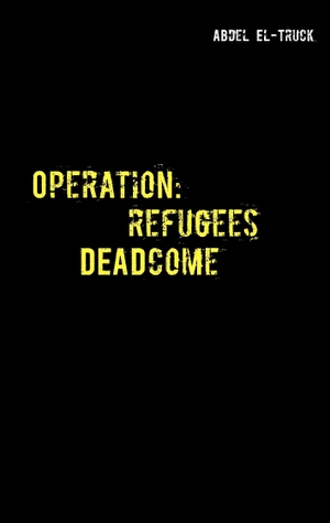 El-Truck, Abdel. Operation: Refugees DEADcome - Ein Flüchtlingskrisenthriller. Books on Demand, 2016.