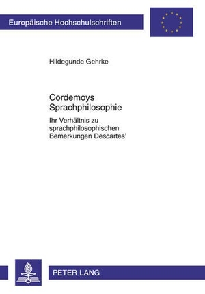 Gehrke, Hildegunde. Cordemoys Sprachphilosophie - Ihr Verhältnis zu sprachphilosophischen Bemerkungen Descartes¿. Peter Lang, 2011.