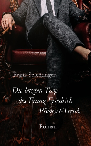 Spichtinger, Franz. Die letzten Tage des Franz Friedrich Premysl-Trenk - Roman. Books on Demand, 2019.