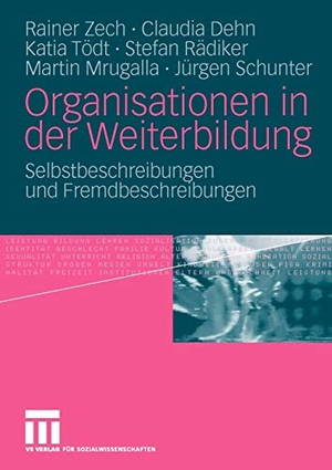 Zech, Rainer / Dehn, Claudia et al. Organisationen in der Weiterbildung - Selbstbeschreibungen und Fremdbeschreibungen. VS Verlag für Sozialwissenschaften, 2009.
