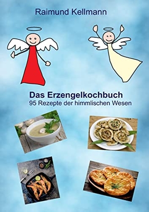 Kellmann, Raimund. Das Erzengelkochbuch - 95 Rezepte der himmlischen Wesen. Books on Demand, 2022.