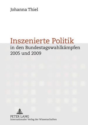 Thiel, Johanna. Inszenierte Politik in den Bundestagswahlkämpfen 2005 und 2009 - Inszenierungsstrategien von Politikern. Peter Lang, 2011.