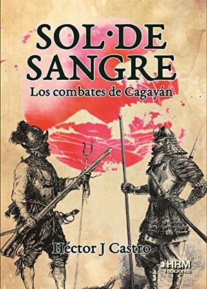 Canales Torres, Carlos / Héctor J. Castro. Sol de sangre : los combates de Cagayán. HRM Ediciones, 2021.