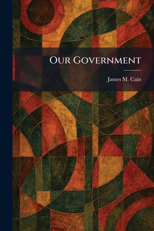 Cain, James M.. Our Government. Gale, U.S. Supreme Court Records, 2026.