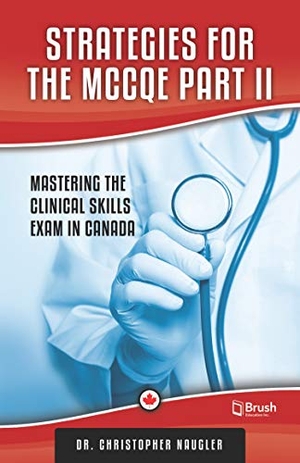Naugler, Christopher. Strategies for the McCqe Part II - Mastering the Clinical Skills Exam in Canada. Brush Education, 2019.