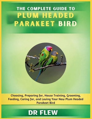 Flew. The Complete Guide to Plum Headed Parakeet Bird - Choosing, Preparing For, House Training, Grooming, Feeding, Caring for and Loving Your New Plum Headed Parakeet Bird. Amazon Digital Services LLC - Kdp, 2026.