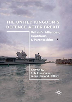 Matlary, Janne Haaland / Rob Johnson (Hrsg.). The United Kingdom¿s Defence After Brexit - Britain¿s Alliances, Coalitions, and Partnerships. Springer International Publishing, 2019.