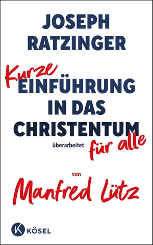 Ratzinger, Joseph / Manfred Lütz. Kurze Einführung in das Christentum - Überarbeitet für alle von Manfred Lütz. Kösel-Verlag, 2023.