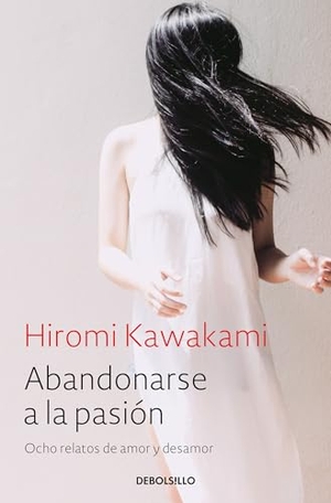 Kawakami, Hiromi. Abandonarse a la Pasión / Surrender to Passion: Eight Tales of Love and Heartbre AK: Ocho Relatos de Amor Y Desamor. DEBOLSILLO, 2017.