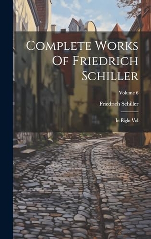 Schiller, Friedrich. Complete Works Of Friedrich Schiller - In Eight Vol; Volume 6. Tradd Street Press, 2023.