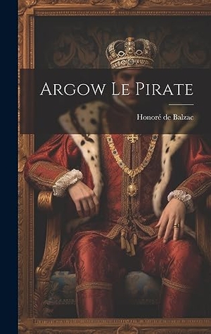 de Balzac, Honoré. Argow Le Pirate. Legare Street Press, 2023.