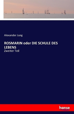 Jung, Alexander. ROSMARIN oder DIE SCHULE DES LEBENS - Zweiter Teil. hansebooks, 2016.
