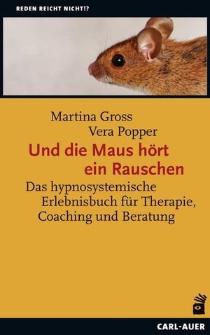 Gross, Martina / Vera Popper. Und die Maus hört ein Rauschen - Hypnosystemisches Erleben in Therapie, Coaching und Beratung. Auer-System-Verlag, Carl, 2020.