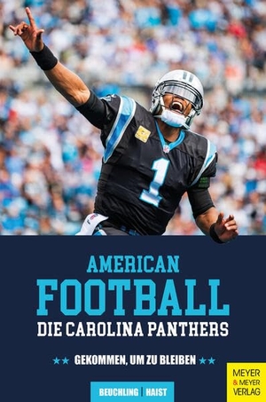 Beuchling, Kai / Moritz Haist. American Football: Die Carolina Panthers - Gekommen, um zu bleiben. Meyer + Meyer Fachverlag, 2023.