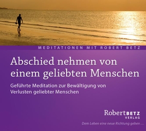 Betz, Robert T.. Abschied nehmen von einem geliebten Menschen - Meditations-CD - Geführte Meditation zur Bewältigung von Verlusten geliebter Menschen. Roberto & Philippo, Vlg., 2006.