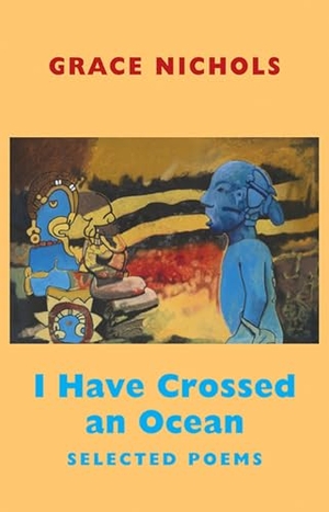 Nichols, Grace. I Have Crossed an Ocean - Selected Poems. Bloodaxe Books, 2010.