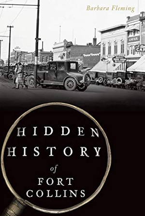 Fleming, Barbara. Hidden History of Fort Collins. Arcadia Publishing (SC), 2017.