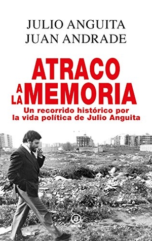 Anguita, Julio / Juan Andrade. Atraco a la memoria : un recorrido histórico por la vida política de Julio Anguita. Ediciones Akal, 2015.