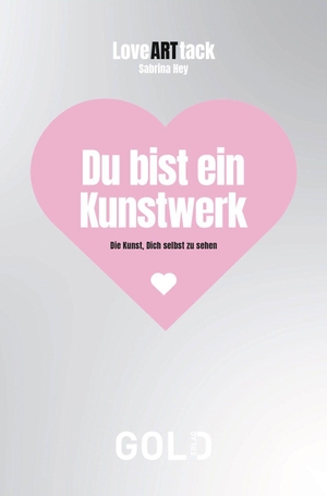 Hey, Sabrina. LoveARTtack - Du bist ein Kunstwerk - Die Kunst, Dich selbst zu sehen. GOLD Verlag, 2026.