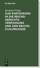 Zur Einführung in die Reichs-Gerichtsverfassung und den Reichs-Civilproceß