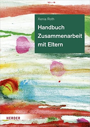 Roth, Xenia. Handbuch Zusammenarbeit mit Eltern - Bildungs- und Erziehungspartnerschaft in der Kita. Herder Verlag GmbH, 2022.