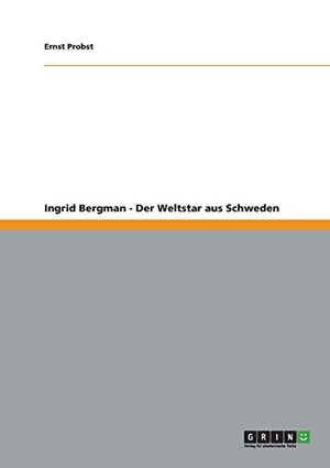 Probst, Ernst. Ingrid Bergman - Der Weltstar aus Schweden. GRIN Publishing, 2012.
