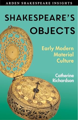 Richardson, Catherine. Shakespeare's Objects - Early Modern Material Culture. Bloomsbury Academic, 2026.