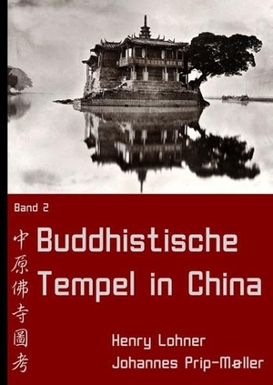 Lohner, Henry / Johannes Prip-Møller. Buddhistische Tempel in China - Band 2. Books on Demand, 2017.