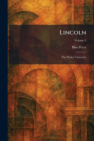 Perry, Bliss. Lincoln - The Pocket University. XpressPress, 2026.