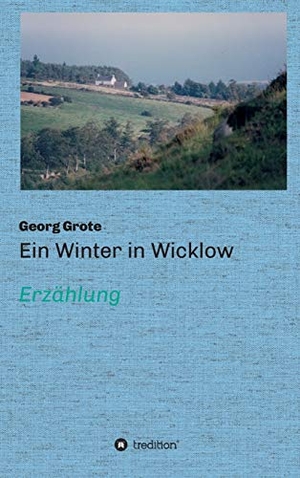 Grote, Georg. Ein Winter in Wicklow - Erzählung. tredition, 2021.
