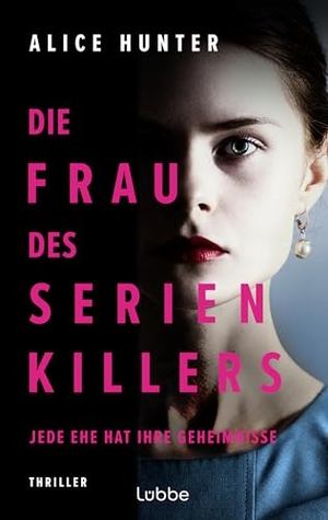 Hunter, Alice. Die Frau des Serienkillers - Jede Ehe hat ihre Geheimnisse! Thriller. Lübbe, 2024.