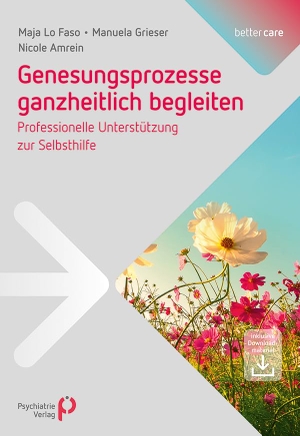 Lo Faso, Maja / Amrein, Nicole et al. Genesungsprozesse ganzheitlich begleiten - Professionelle Unterstützung zur Selbsthilfe. Psychiatrie-Verlag GmbH, 2022.